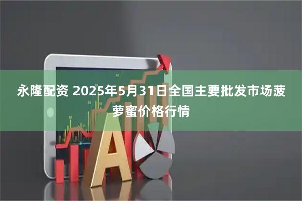 永隆配资 2025年5月31日全国主要批发市场菠萝蜜价格行情