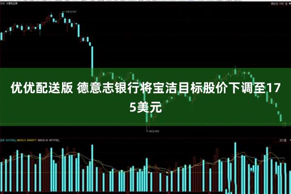 优优配送版 德意志银行将宝洁目标股价下调至175美元