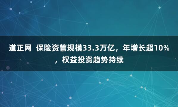 道正网 保险资管规模33.3万亿,年增长超10%,权益投资趋势持续